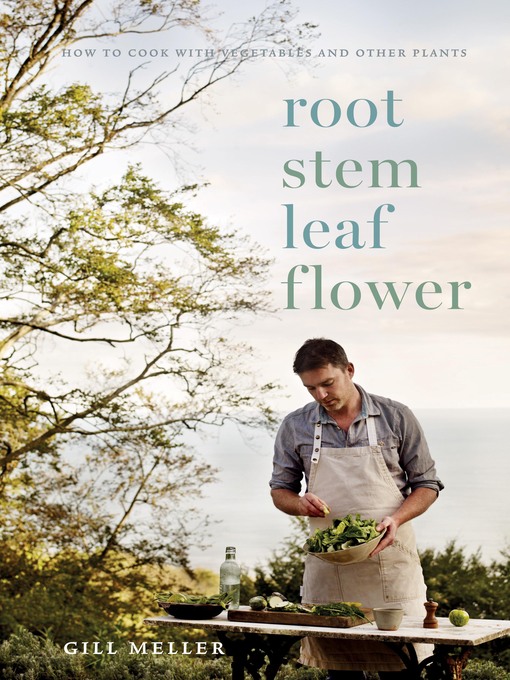 Title details for Root, Stem, Leaf, Flower: How to Cook with Vegetables and Other Plants by Gill Meller - Available